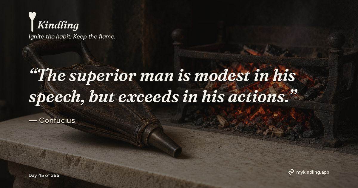 Kindling day 45 quote graphic: “The superior man is modest in his speech, but exceeds in his actions.” — Confucius. Ignite the habit. Keep the flame. Kindling - Free Calm Habit Tracker App