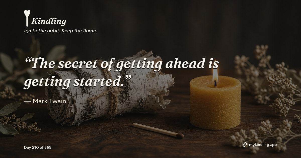 Kindling day 210 quote graphic: “The secret of getting ahead is getting started.” — Mark Twain. Ignite the habit. Keep the flame. Kindling - Free Calm Habit Tracker App