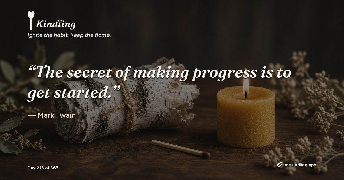 Kindling day 213 quote graphic: “The secret of making progress is to get started.” — Mark Twain. Ignite the habit. Keep the flame. Kindling - Free Calm Habit Tracker App
