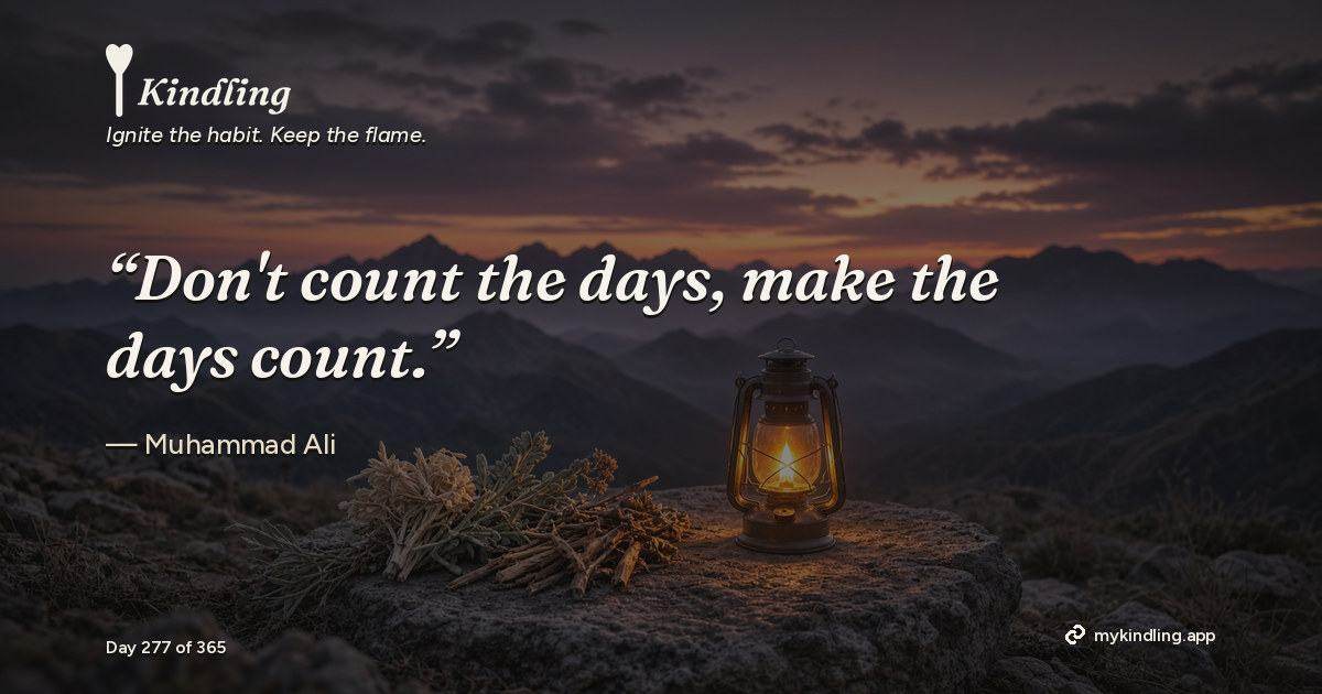 Kindling day 277 quote graphic: “Don't count the days, make the days count.” — Muhammad Ali. Ignite the habit. Keep the flame. Kindling - Free Calm Habit Tracker App