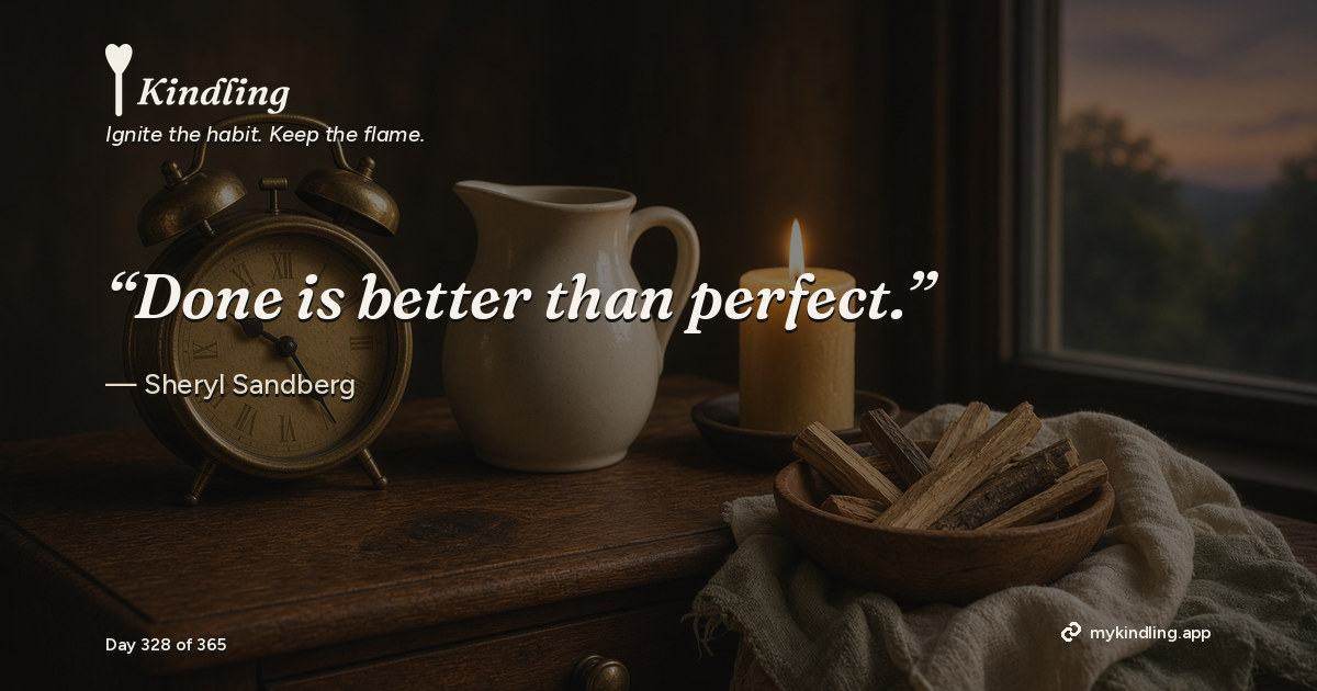 Kindling day 328 quote graphic: “Done is better than perfect.” — Sheryl Sandberg. Ignite the habit. Keep the flame. Kindling - Free Calm Habit Tracker App