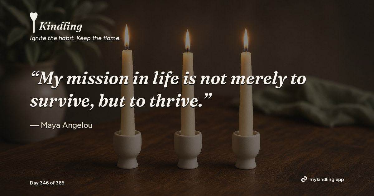 Kindling day 346 quote graphic: “My mission in life is not merely to survive, but to thrive.” — Maya Angelou. Ignite the habit. Keep the flame. Kindling - Free Calm Habit Tracker App