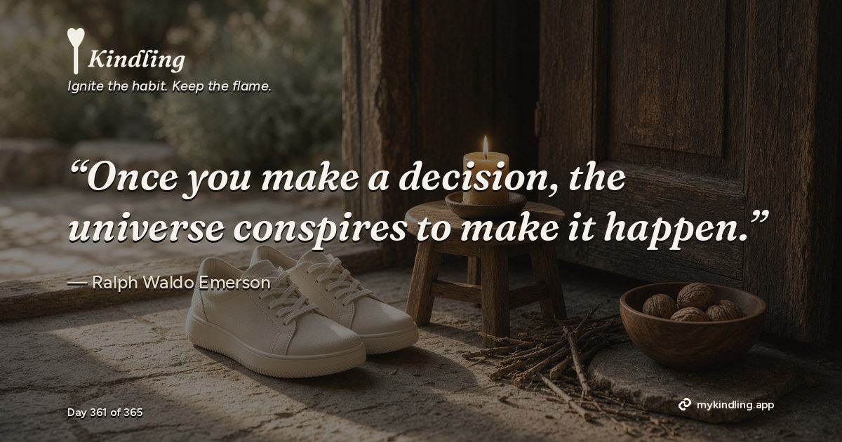 Kindling day 361 quote graphic: “Once you make a decision, the universe conspires to make it happen.” — Ralph Waldo Emerson. Ignite the habit. Keep the flame. Kindling - Free Calm Habit Tracker App