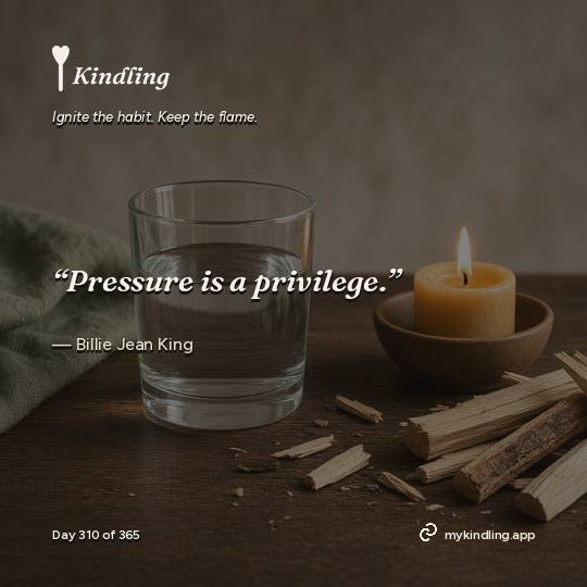 Billie Jean King — Kindling. “Pressure is a privilege.”
