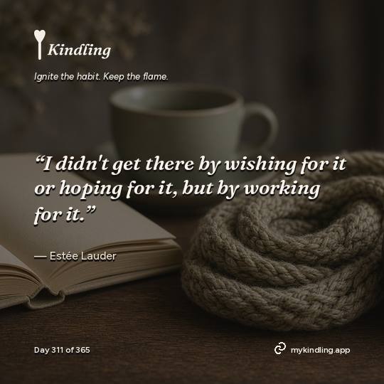 Estée Lauder — Kindling. “I didn't get there by wishing for it or hoping for it, but by working for it.”
