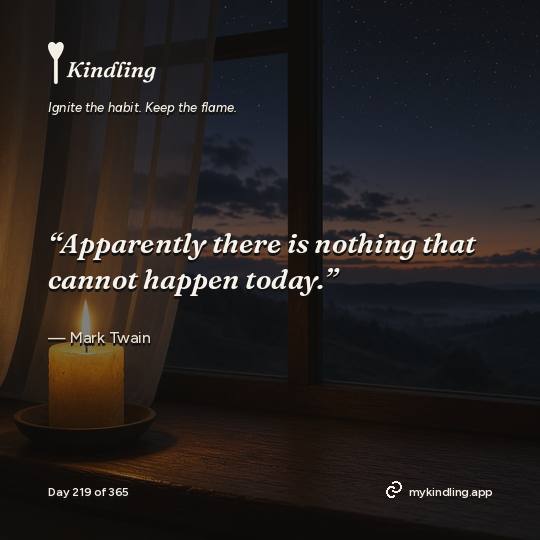 Mark Twain — Kindling. “Apparently there is nothing that cannot happen today.”