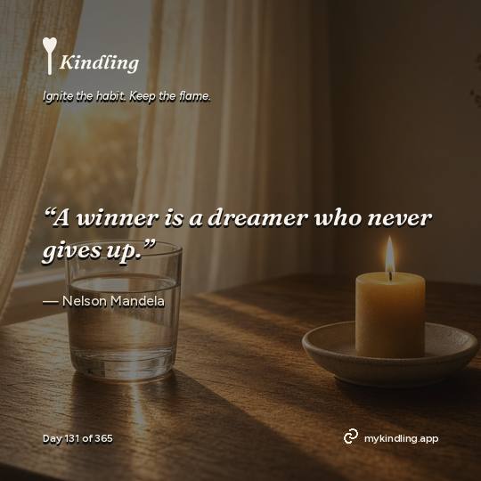 Nelson Mandela — Kindling. “A winner is a dreamer who never gives up.”