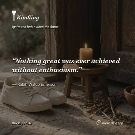 Ralph Waldo Emerson — Kindling. “Nothing great was ever achieved without enthusiasm.”