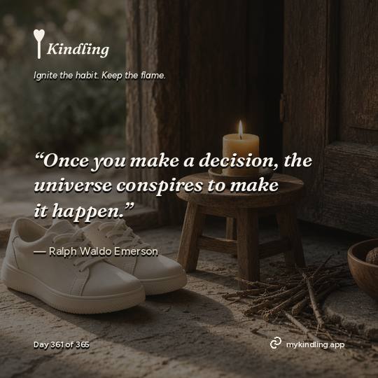 Ralph Waldo Emerson — Kindling. “Once you make a decision, the universe conspires to make it happen.”
