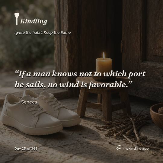 Seneca — Kindling. “If a man knows not to which port he sails, no wind is favorable.”