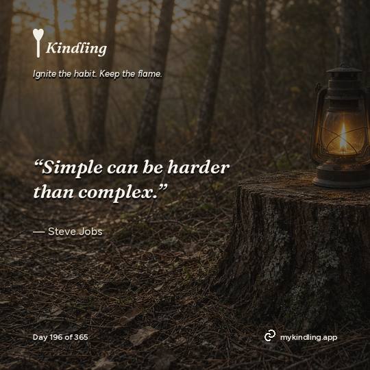 Steve Jobs — Kindling. “Simple can be harder than complex.”