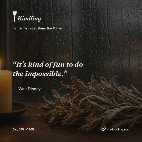Walt Disney — Kindling. “It's kind of fun to do the impossible.”