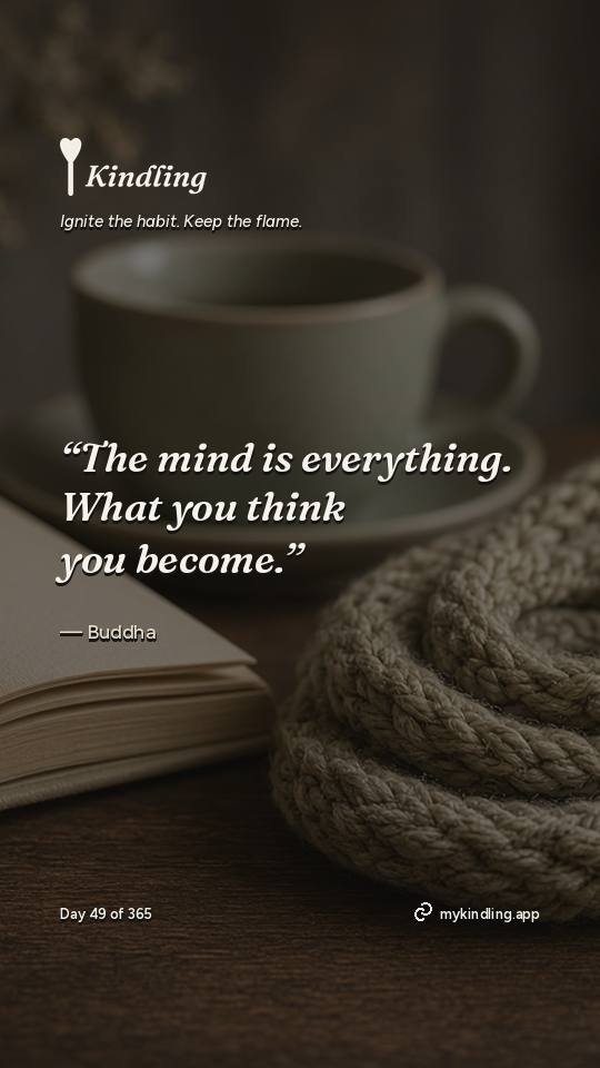 Buddha — Kindling. “The mind is everything. What you think you become.”