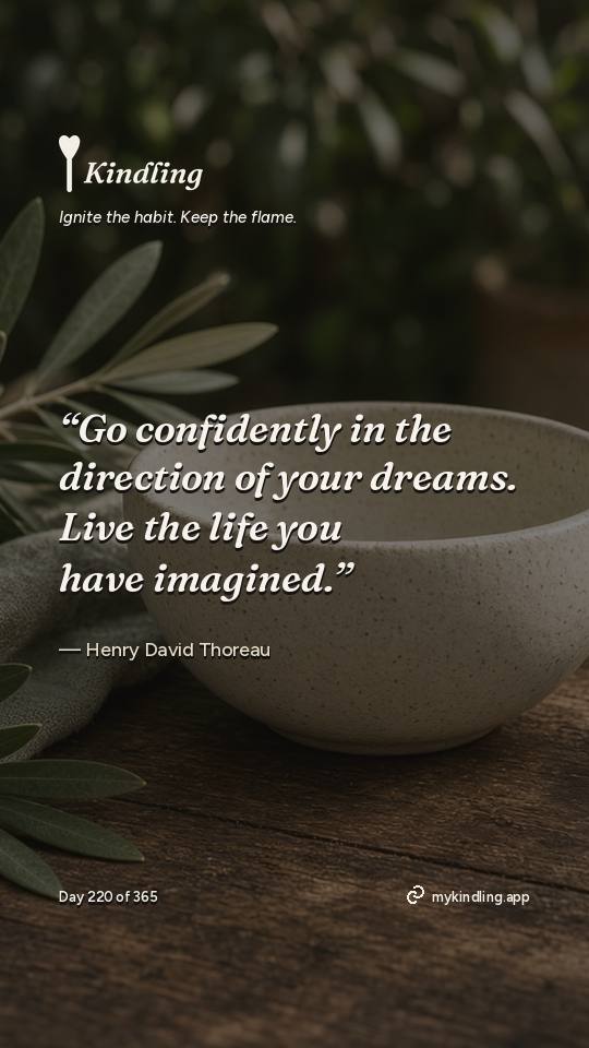 Henry David Thoreau — Kindling. “Go confidently in the direction of your dreams. Live the life you have imagined.”