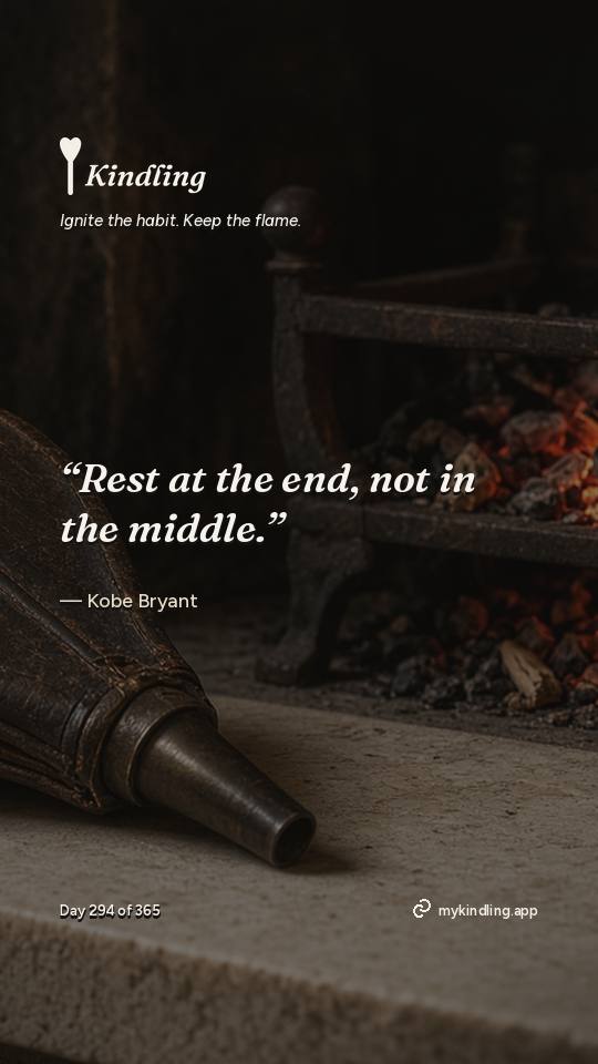 Kobe Bryant — Kindling. “Rest at the end, not in the middle.”