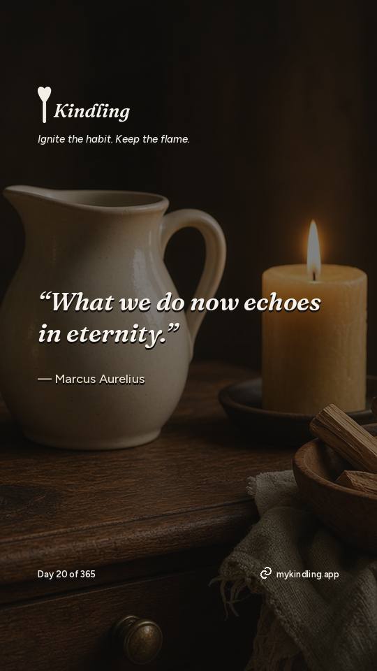 Marcus Aurelius — Kindling. “What we do now echoes in eternity.”