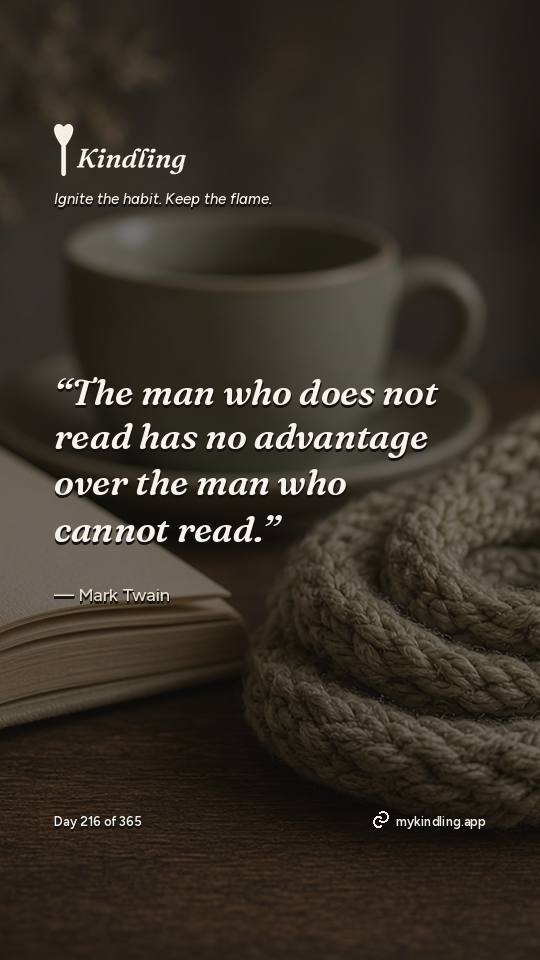Mark Twain — Kindling. “The man who does not read has no advantage over the man who cannot read.”