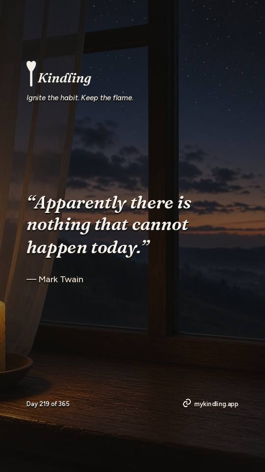 Mark Twain — Kindling. “Apparently there is nothing that cannot happen today.”