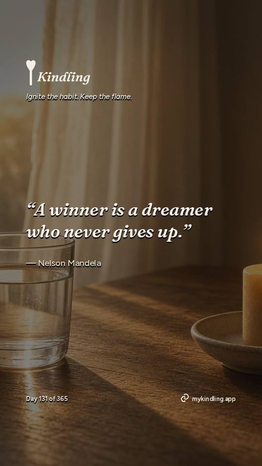 Nelson Mandela — Kindling. “A winner is a dreamer who never gives up.”