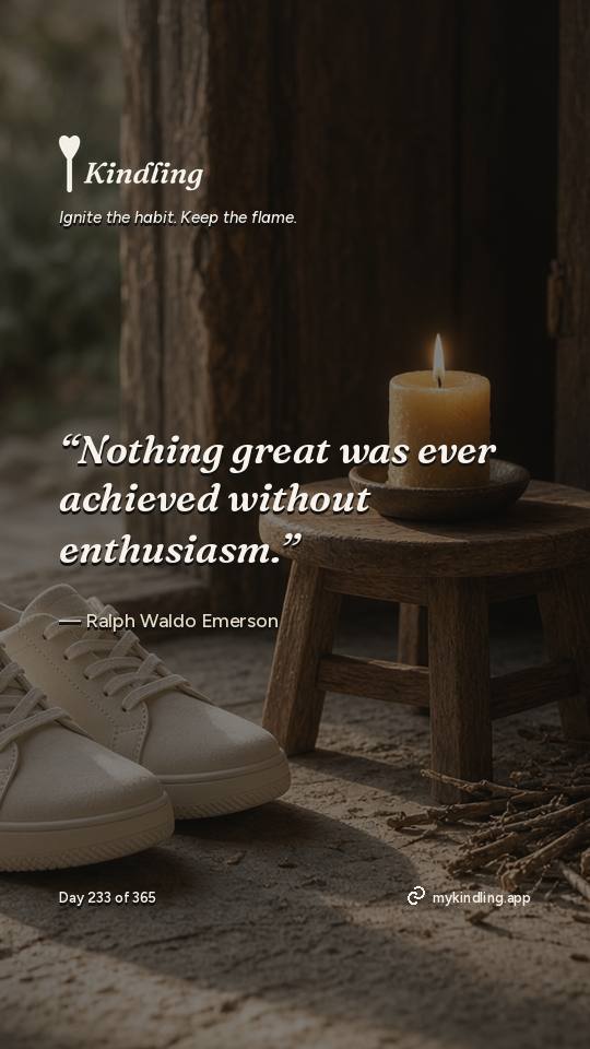 Ralph Waldo Emerson — Kindling. “Nothing great was ever achieved without enthusiasm.”