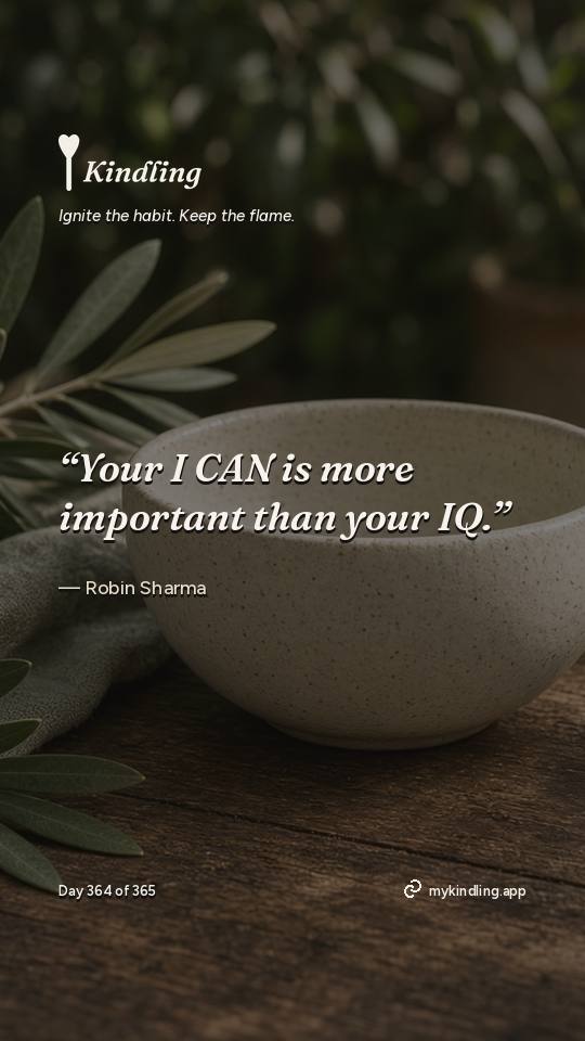 Robin Sharma — Kindling. “Your I CAN is more important than your IQ.”