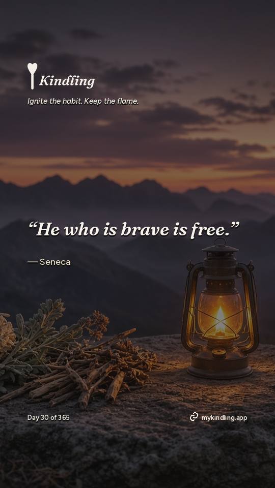 Seneca — Kindling. “He who is brave is free.”