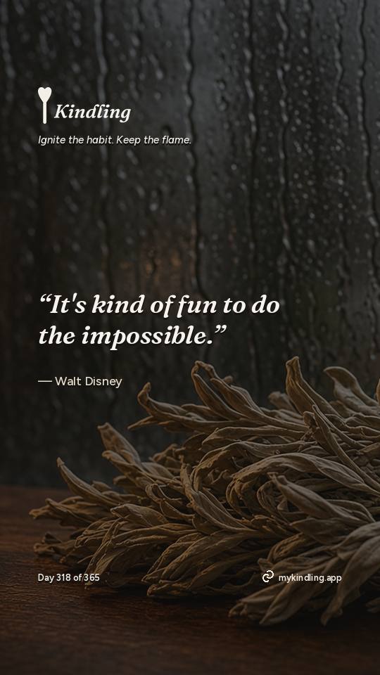 Walt Disney — Kindling. “It's kind of fun to do the impossible.”
